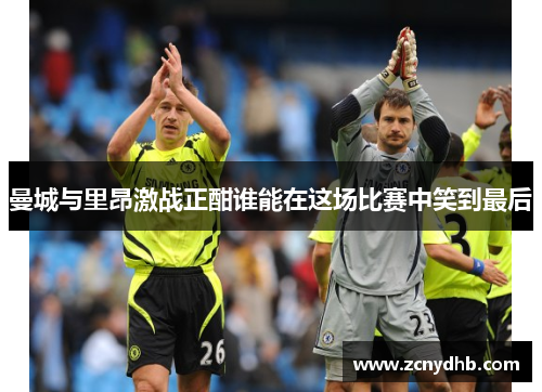 曼城与里昂激战正酣谁能在这场比赛中笑到最后
